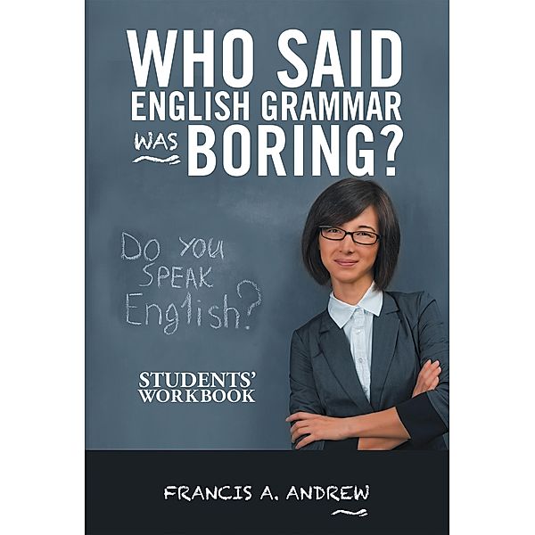 Who Said English Grammar Was Boring?, Francis A. Andrew