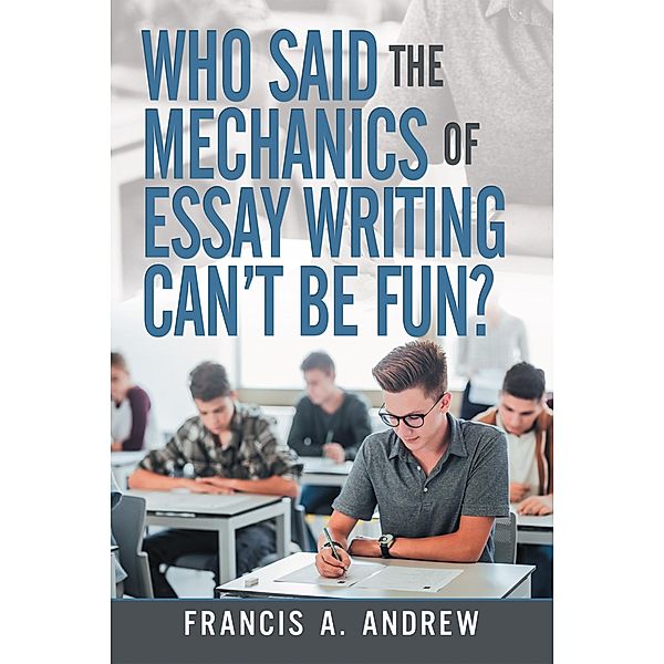 Who Said the Mechanics of Essay Writing Can't Be Fun?, Francis A. Andrew