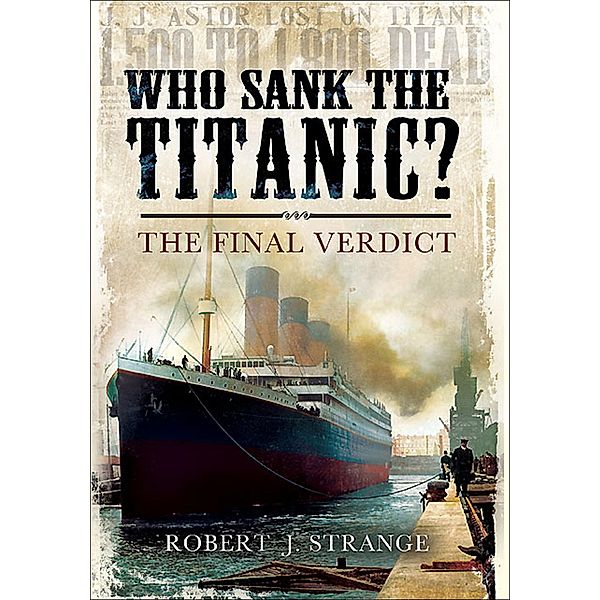 Who Sank the Titanic? / Pen & Sword Maritime, Robert J. Strange