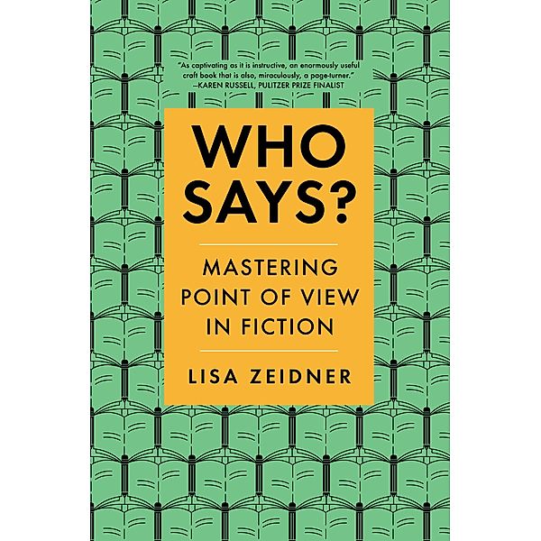 Who Says?: Mastering Point of View in Fiction, Lisa Zeidner