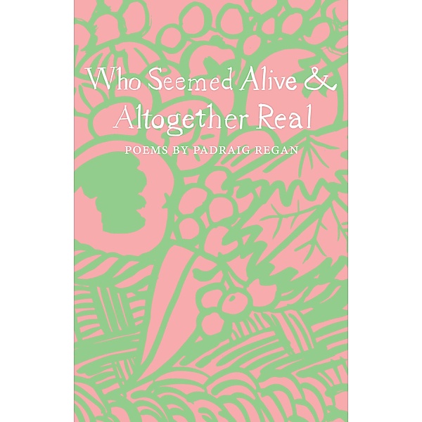 Who Seemed Alive & Altogether Real / The Emma Press Poetry Pamphlets, Padraig Regan
