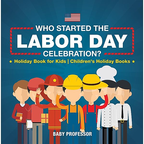 Who Started the Labor Day Celebration? Holiday Book for Kids | Children's Holiday Books / Baby Professor, Baby