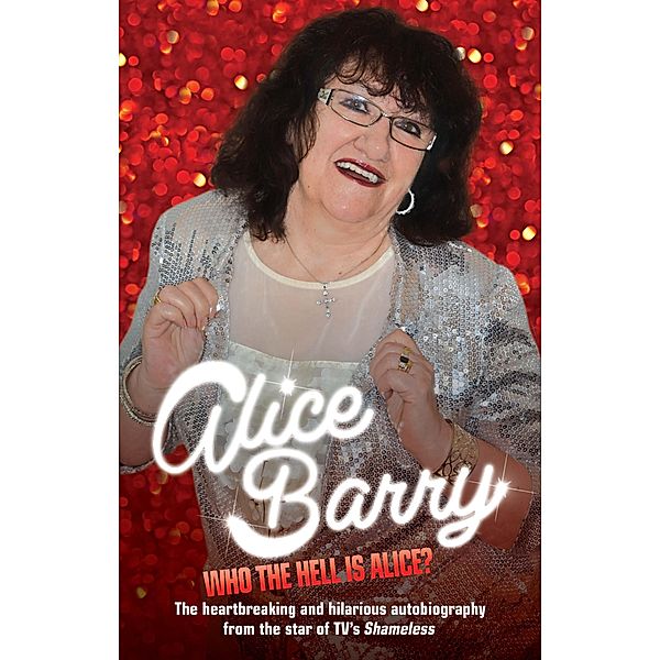 Who the Hell is Alice? My Story - Alice Barry, Alice Barry