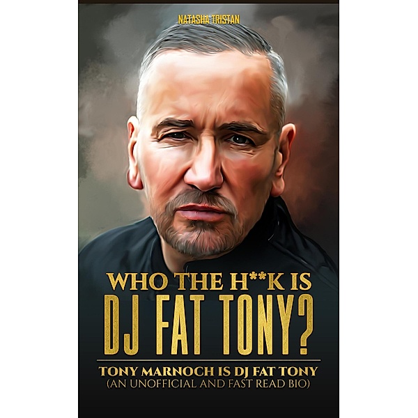 Who The H**k Is Dj Fat Tony : Tony Marnoch Is Dj Fat Tony (An Unofficial And Fast Read Bio) / Acclaimed Personalities, Natasha Tristan