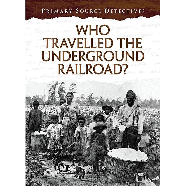 Who Travelled the Underground Railroad? / Raintree Publishers, Cath Senker