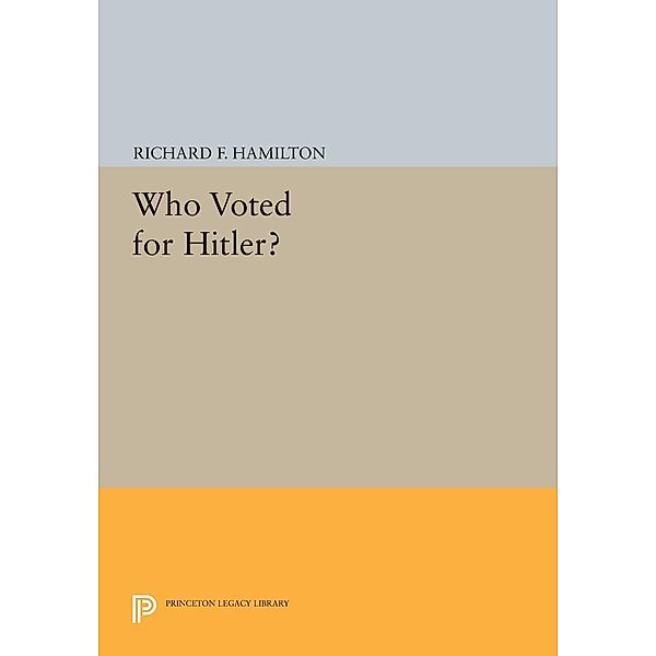 Who Voted for Hitler? / Princeton Legacy Library Bd.705, Richard F. Hamilton