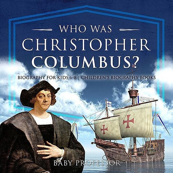 Who Was Christopher Columbus? Biography for Kids 6-8 | Children's Biography Books / Baby Professor, Baby