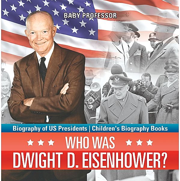 Who Was Dwight D. Eisenhower? Biography of US Presidents | Children's Biography Books / Baby Professor, Baby