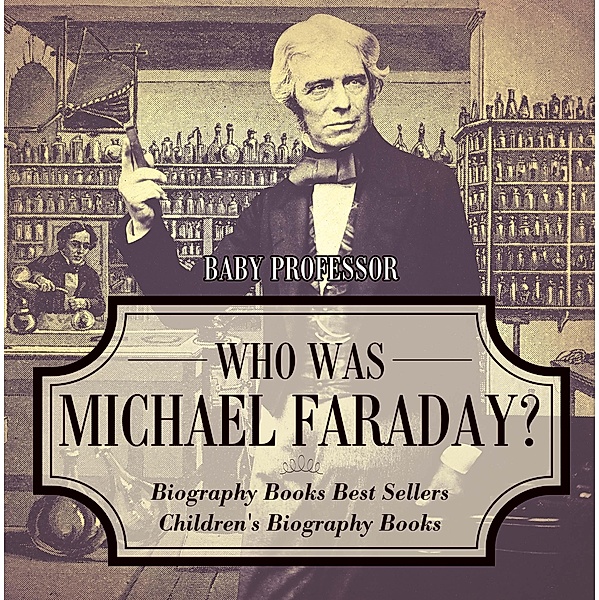 Who Was Michael Faraday? Biography Books Best Sellers | Children's Biography Books / Baby Professor, Baby