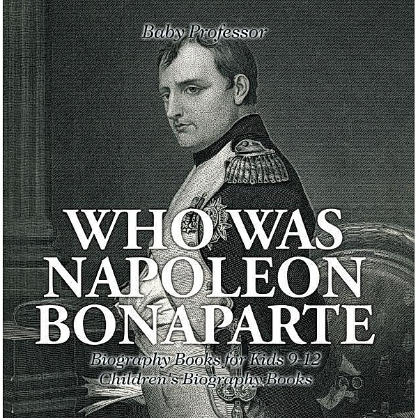 Who Was Napoleon Bonaparte - Biography Books for Kids 9-12 | Children's Biography Books / Baby Professor, Baby