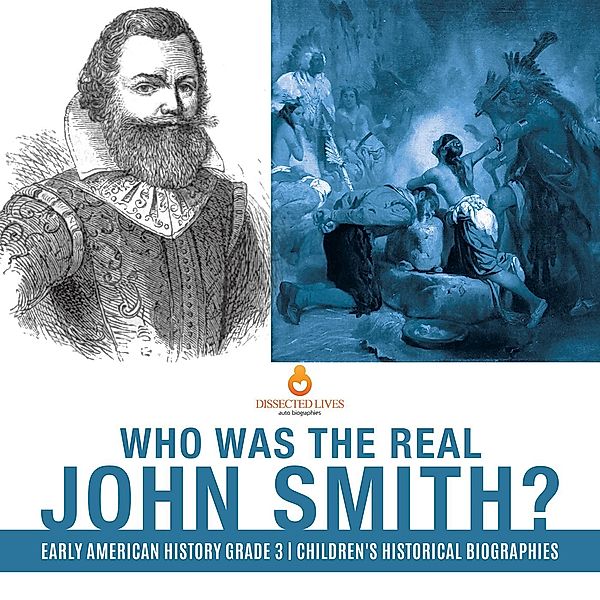 Who Was the Real John Smith? | Early American History Grade 3 | Children's Historical Biographies / Dissected Lives, Dissected Lives