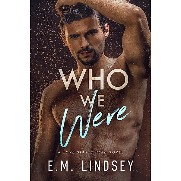 Who We Were (Love Starts Here, #3) / Love Starts Here, E. M. Lindsey
