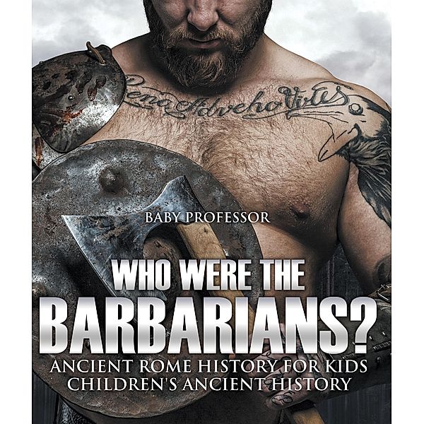 Who Were the Barbarians? Ancient Rome History for Kids | Children's Ancient History / Baby Professor, Baby
