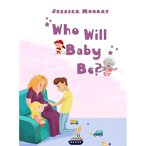 Who Will Baby Be? / Austin Macauley Publishers LLC, Jessica Murray