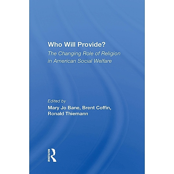 Who Will Provide? The Changing Role Of Religion In American Social Welfare, Mary Jo Bane