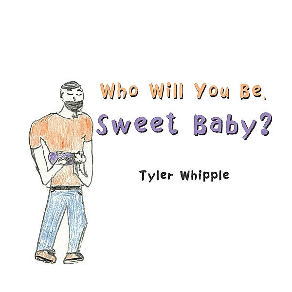 Who Will You Be, Sweet Baby?, Tyler Whipple