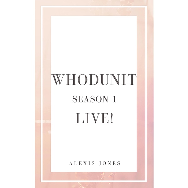 Whodunit Live! Season 1 (Fiction, #1) / Fiction, Alexis Jones