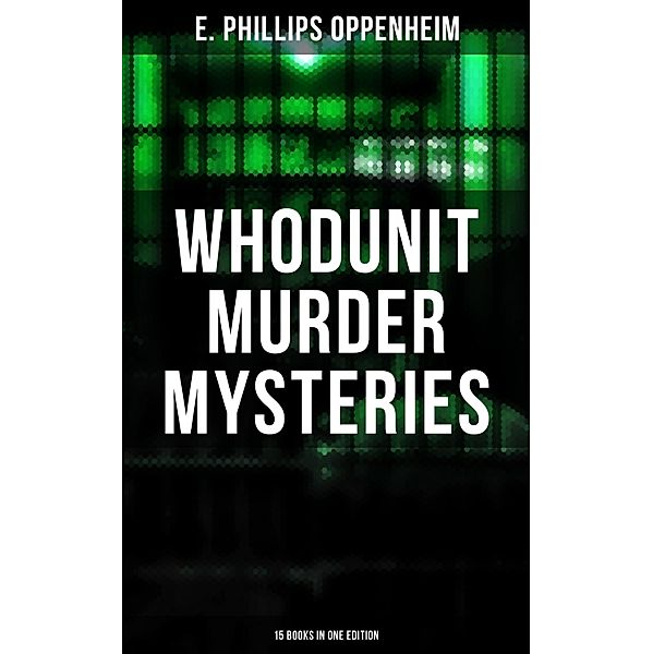 Whodunit Murder Mysteries: 15 Books in One Edition, E. Phillips Oppenheim