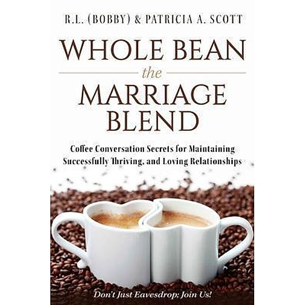 Whole Bean the Marriage Blend, R. L. (Bobby) & Patricia A. Scott