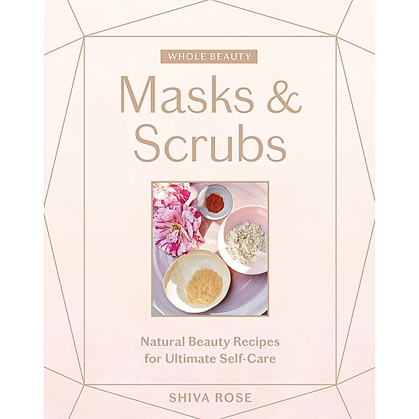 Whole Beauty: Masks & Scrubs / Whole Beauty, Shiva Rose