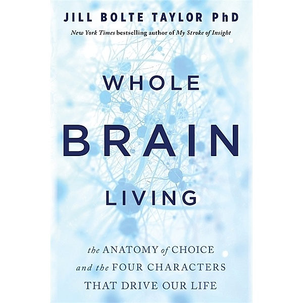 Whole Brain Living, Jill Bolte Taylor