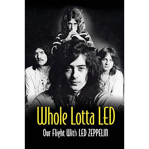Whole Lotta Led: Our Flight With Led Zeppelin, Ralph Hulett, Jerry Prochnicky