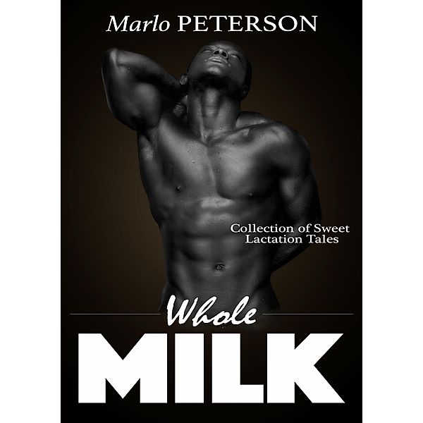 Whole Milk: Collection of Sweet Lactation Tales, Marlo Peterson