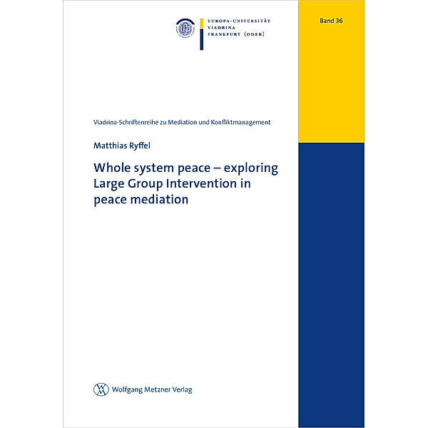 Whole system peace - exploring Large Group Intervention in peace mediation, Matthias Ryffel