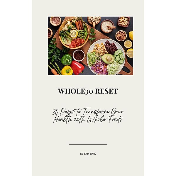 Whole30 Reset: 30 Days to Transform Your Health with Whole Foods, Emy Bmk