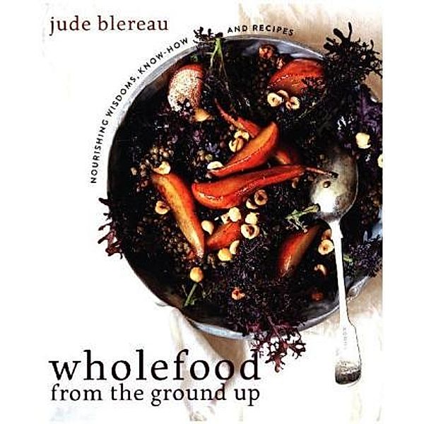 Wholefood from the Ground Up, Jude Blereau