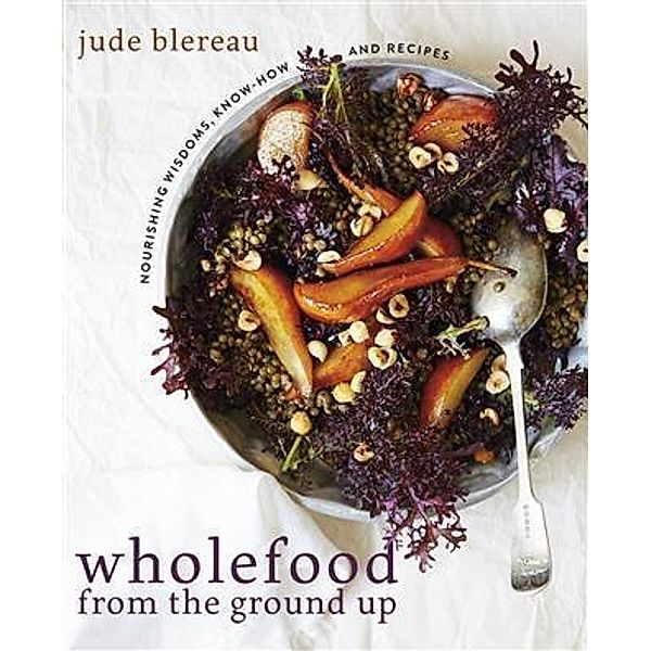 Wholefood from the Ground Up, Jude Blereau