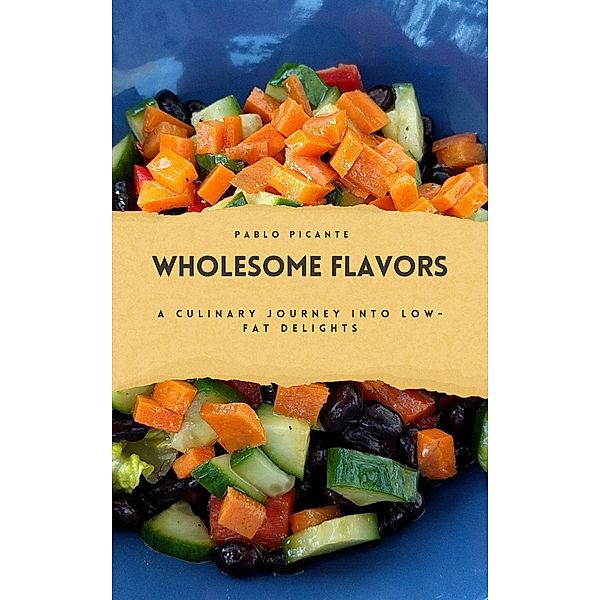 Wholesome Flavors: A Culinary Journey into Low-Fat Delights, Pablo Picante
