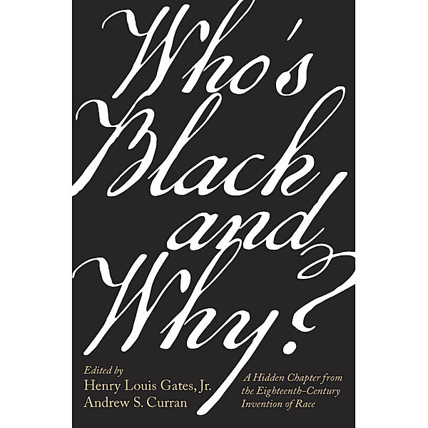 Who's Black and Why? - A Hidden Chapter from the Eighteenth-Century Invention of Race, Henry Louis Gates, Andrew S. Curran