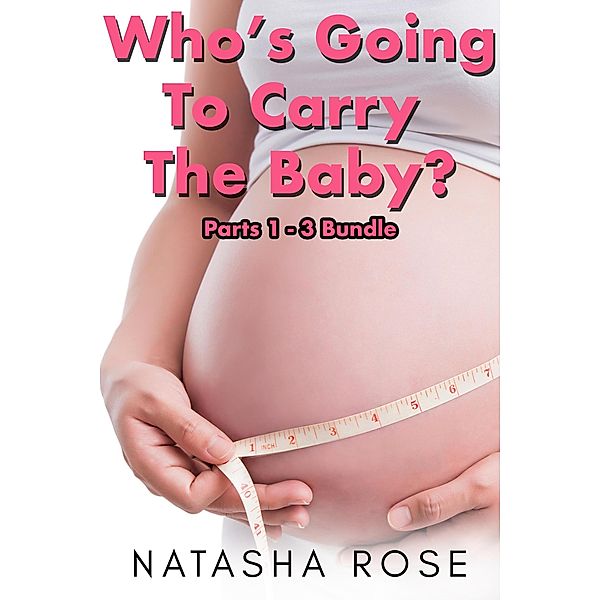 Who's Going To Carry The Baby: Parts 1 - 3 Bundle, Natasha Rose
