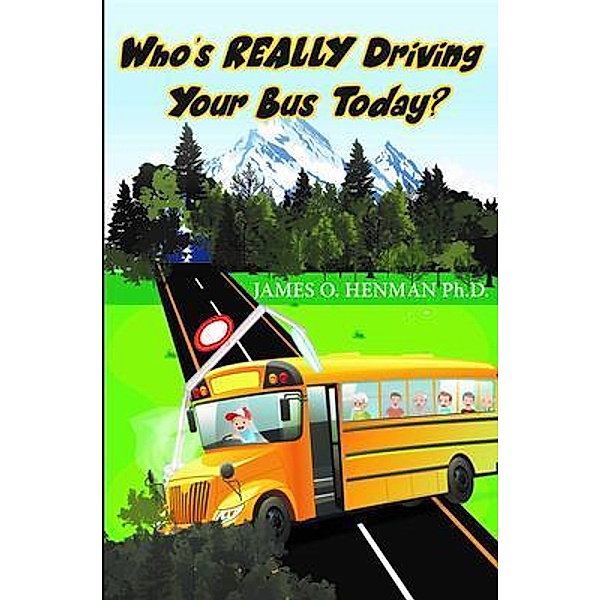 Who's Really Driving Your Bus Today? / Ewings Publishing LLC, James Henman