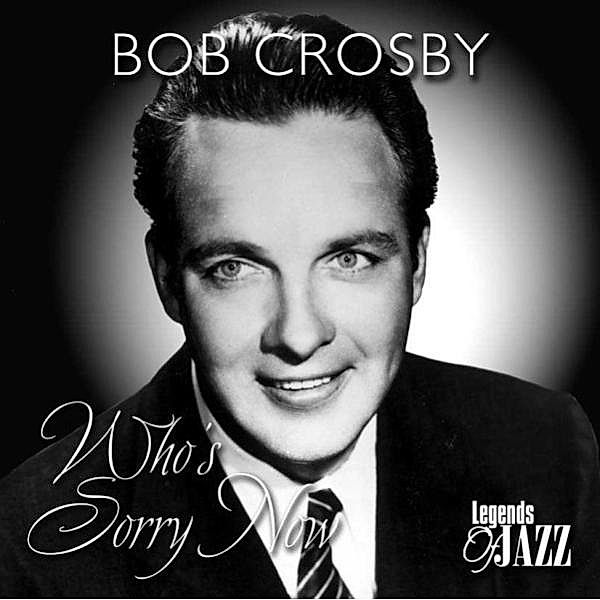 Whos Sorry Now, Bob Crosby