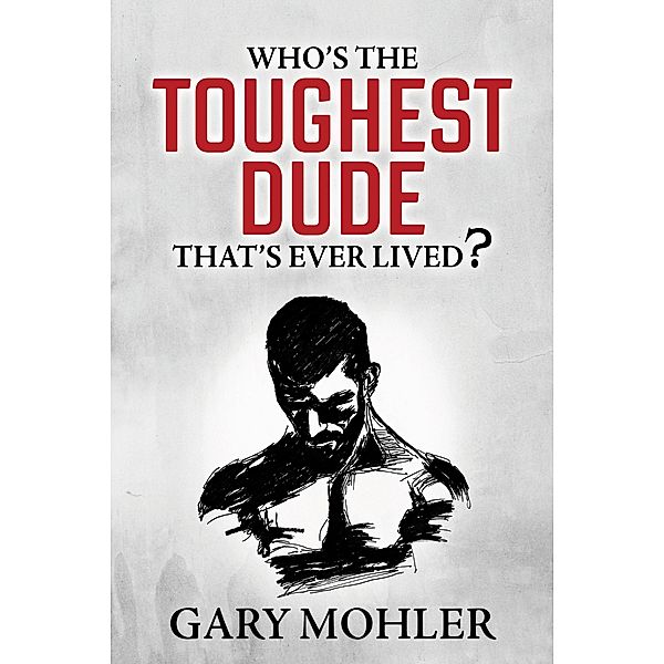 Who's the Toughest Dude That's Ever Lived?, Gary Mohler