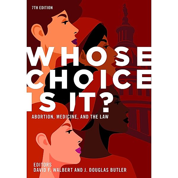 Whose Choice Is It? Abortion, Medicine, and the Law, 7th Edition, J. Douglas Butler, David F. Walbert