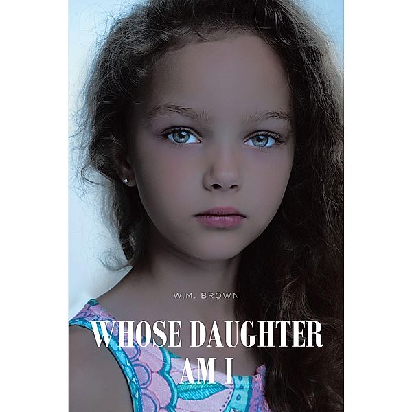 WHOSE DAUGHTER AM I, W. M. Brown