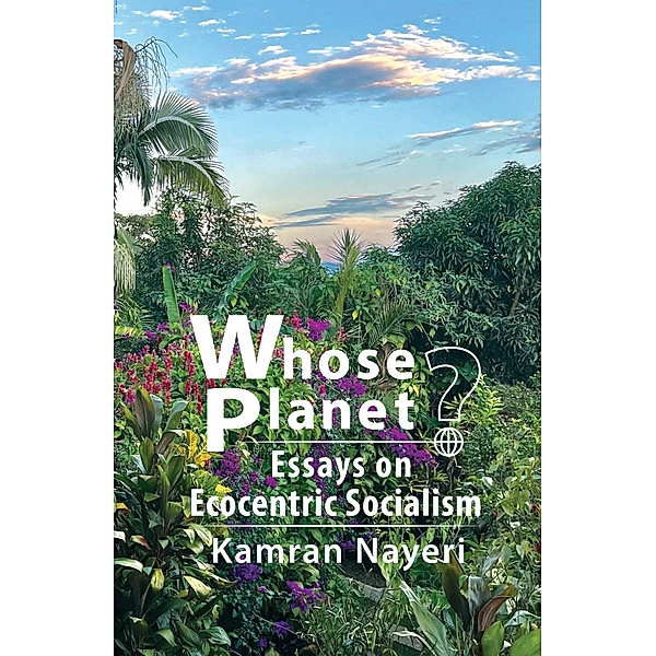 Whose Planet? Essays on Ecocentric Socialism, Kamran Nayeri