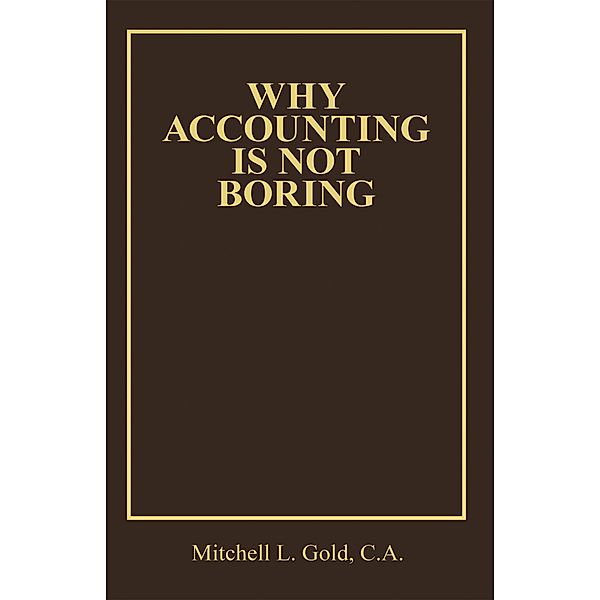 Why Accounting is not Boring, Mitchell L. Gold C. A.