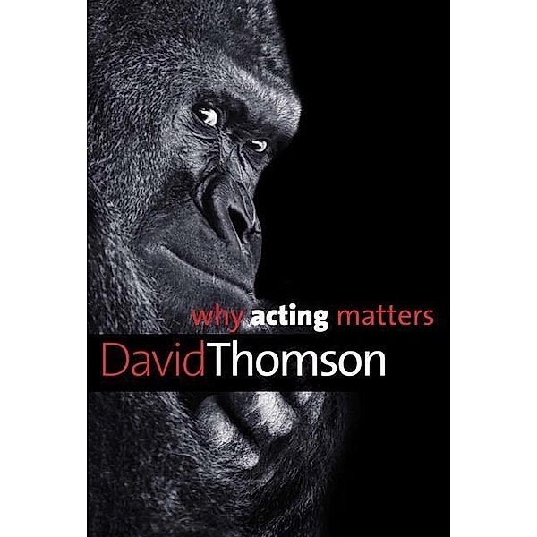 Why Acting Matters, David Thomson