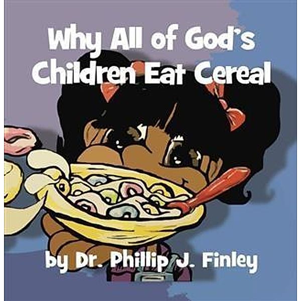 Why All of God's Children Eat Cereal, Dr. Phillip J. Finley