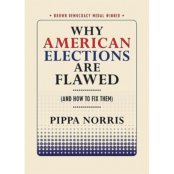 Why American Elections Are Flawed (And How to Fix Them) / Brown Democracy Medal, Pippa Norris