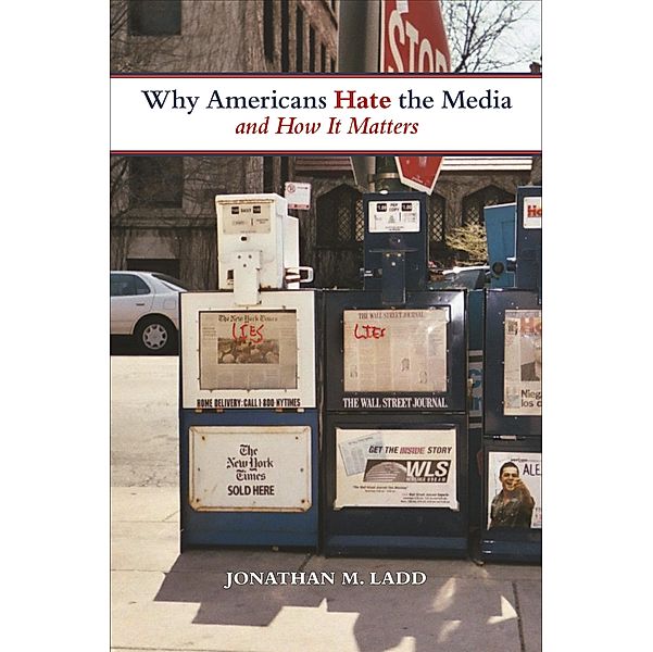 Why Americans Hate the Media and How It Matters, Jonathan M. Ladd