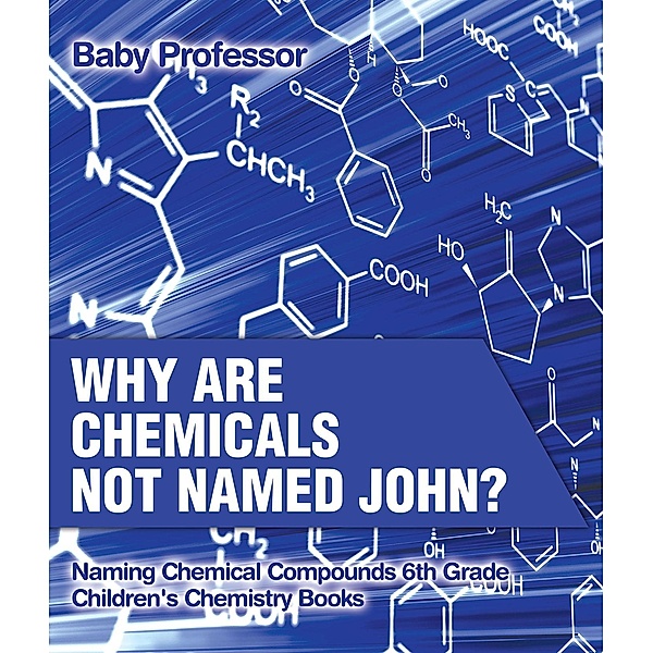 Why Are Chemicals Not Named John? Naming Chemical Compounds 6th Grade | Children's Chemistry Books / Baby Professor, Baby