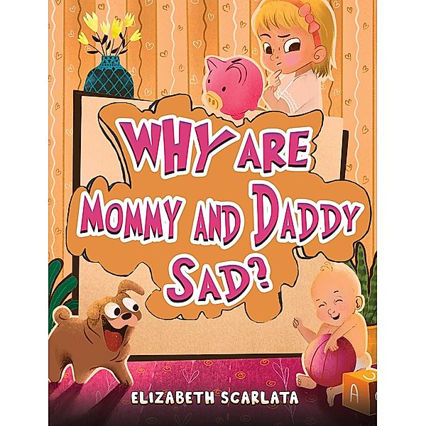 Why Are Mommy and Daddy Sad? / Austin Macauley Publishers LLC, Elizabeth Scarlata