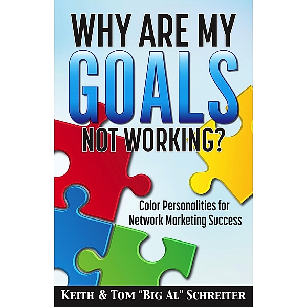 Why Are My Goals Not Working?: Color Personalities for Network Marketing Success, Keith Schreiter, Tom "Big Al" Schreiter