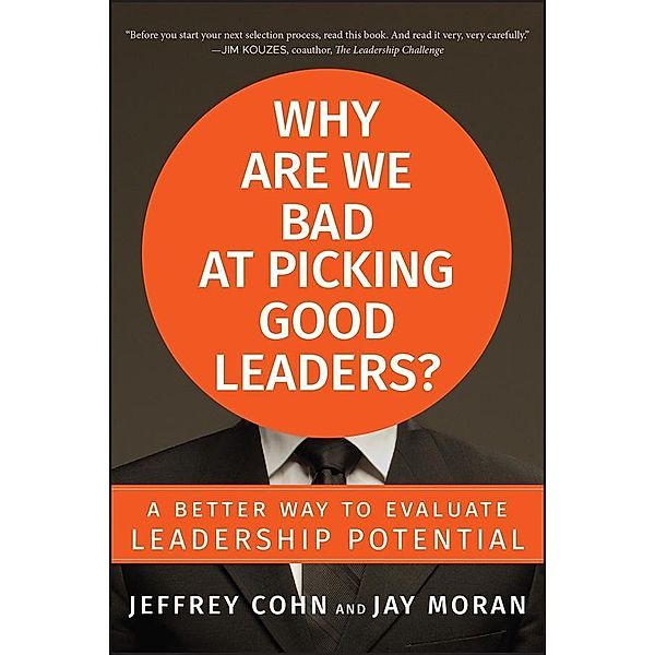 Why Are We Bad at Picking Good Leaders? A Better Way to Evaluate Leadership Potential, Jeffrey Cohn, Jay Moran