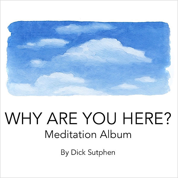 Why Are You Here? Meditation Album, Dick Sutphen